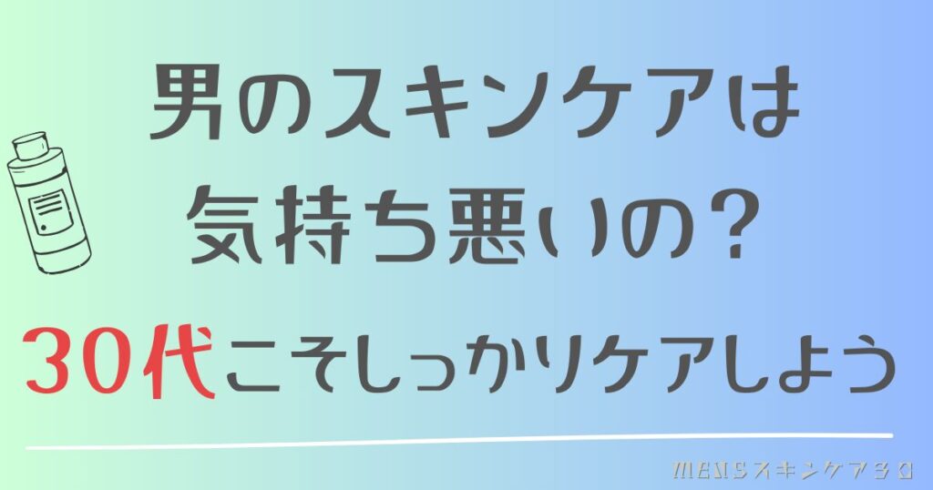 男がスキンケアなんて気持ち悪い？30代からの男性こそやるべき