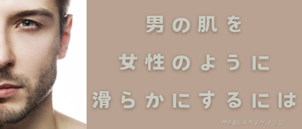 男が女性のような滑らかな肌になるには｜まとめ