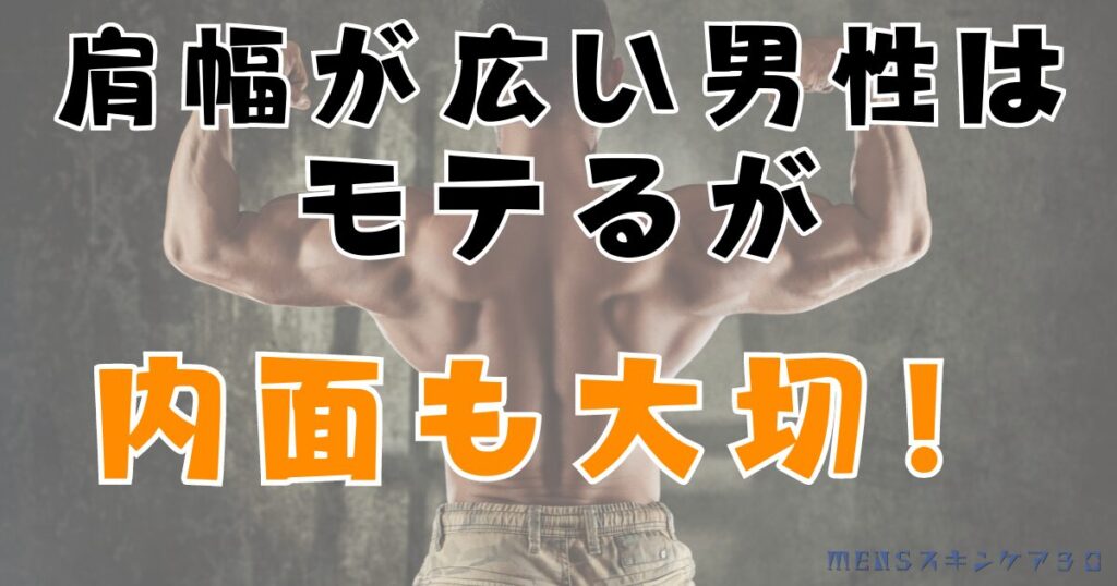 肩幅が広い男性はモテる。でも、内面も大切