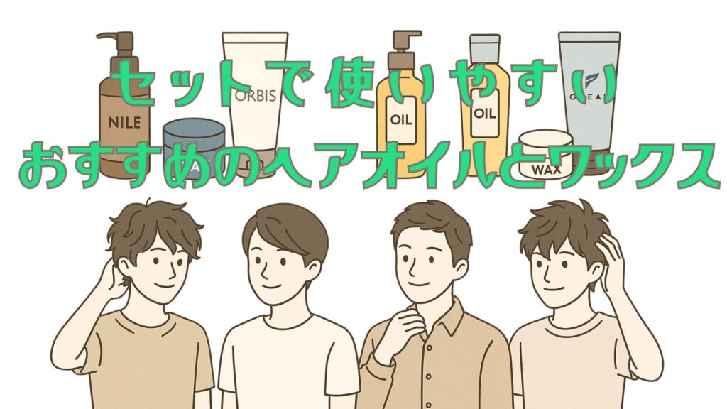 メンズにおすすめ！併用しやすい市販ヘアオイル＆ワックス